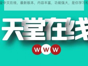 最新版天堂中文在线，最新版本，内容丰富，功能强大，是你学习和工作的好帮手