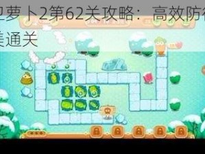 保卫萝卜2第62关攻略：高效防御与完美通关