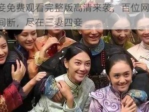 三妻四妾免费观看完整版高清来袭，百位网红主播，精彩不间断，尽在三妻四妾