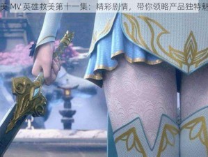 天美 MV 英雄救美第十一集：精彩剧情，带你领略产品独特魅力