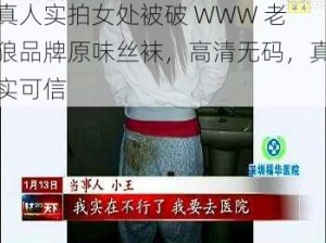 真人实拍女处被破 WWW 老狼品牌原味丝袜，高清无码，真实可信