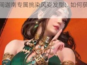 永劫无间迦南专属挑染风姿发型：如何获取及搭配指南