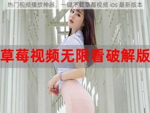 热门视频播放神器，一键下载草莓视频 ios 最新版本