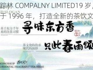 仙踪林 COMPALNY LIMITED19 岁，始于 1996 年，打造全新的茶饮文化