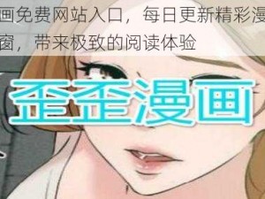 歪歪漫画免费网站入口，每日更新精彩漫画，无广告弹窗，带来极致的阅读体验