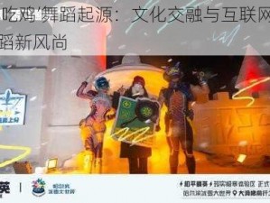 探寻‘吃鸡’舞蹈起源：文化交融与互联网时代的舞蹈新风尚