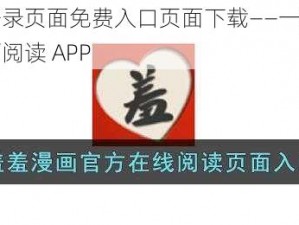 羞羞的漫画登录页面免费入口页面下载——一款深受用户喜爱的在线漫画阅读 APP