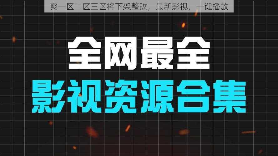 爽一区二区三区将下架整改，最新影视，一键播放