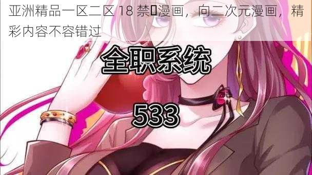 亚洲精品一区二区 18 禁️漫画，向二次元漫画，精彩内容不容错过