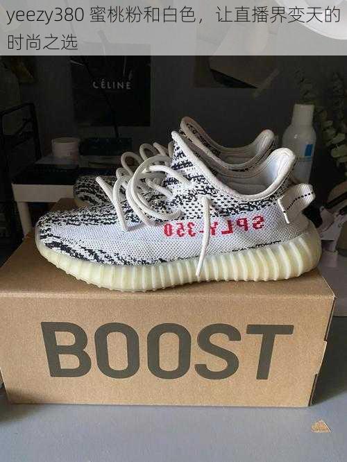 yeezy380 蜜桃粉和白色，让直播界变天的时尚之选