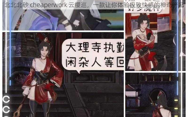 北北北砂 cheaperwork 云缨巡，一款让你体验极致快感的神奇产品