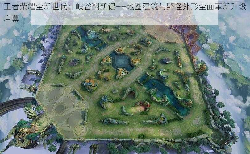 王者荣耀全新世代：峡谷翻新记——地图建筑与野怪外形全面革新升级启幕