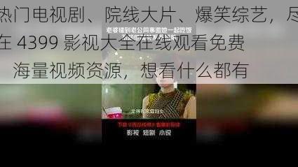 热门电视剧、院线大片、爆笑综艺，尽在 4399 影视大全在线观看免费，海量视频资源，想看什么都有