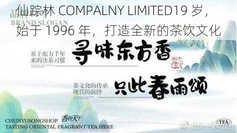 仙踪林 COMPALNY LIMITED19 岁，始于 1996 年，打造全新的茶饮文化