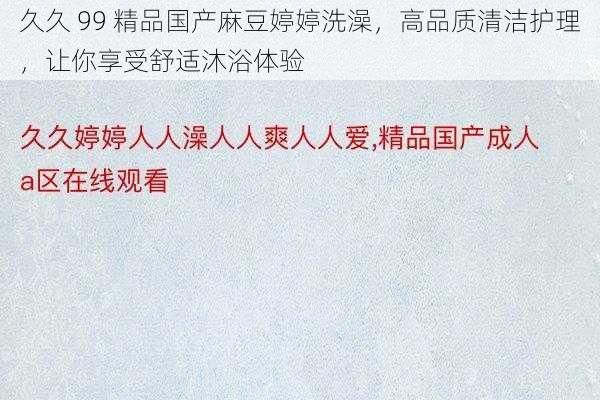 久久 99 精品国产麻豆婷婷洗澡，高品质清洁护理，让你享受舒适沐浴体验