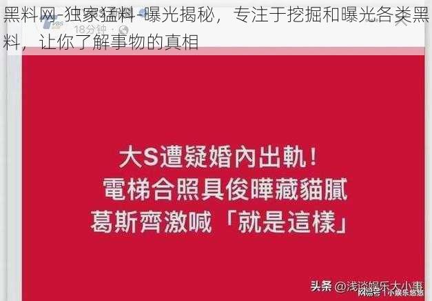 黑料网-独家猛料-曝光揭秘，专注于挖掘和曝光各类黑料，让你了解事物的真相