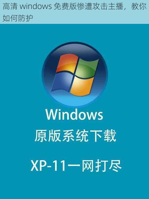 高清 windows 免费版惨遭攻击主播，教你如何防护