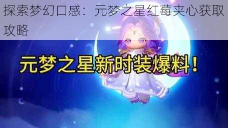 探索梦幻口感：元梦之星红莓夹心获取攻略