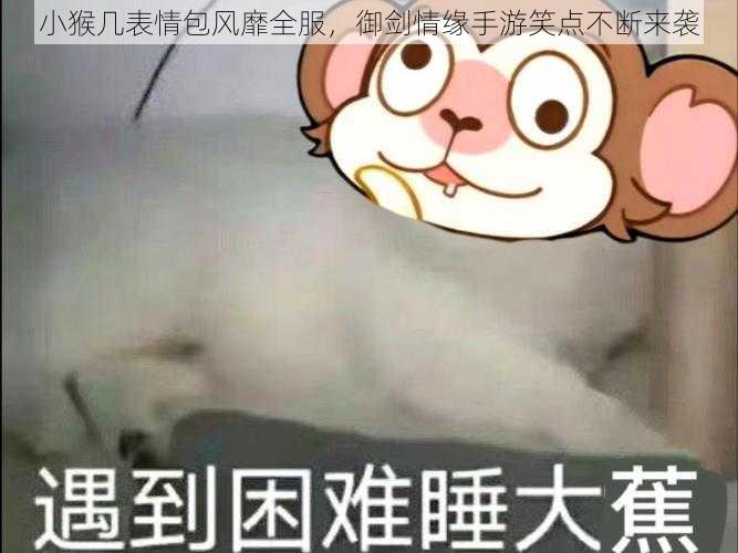 小猴几表情包风靡全服，御剑情缘手游笑点不断来袭