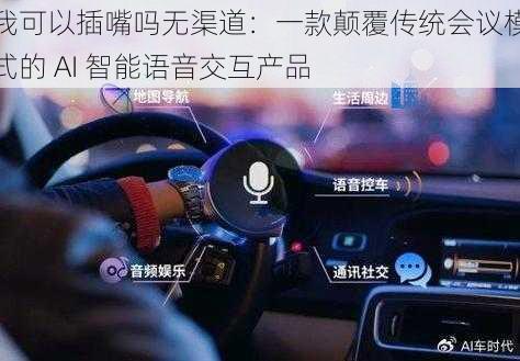 我可以插嘴吗无渠道：一款颠覆传统会议模式的 AI 智能语音交互产品