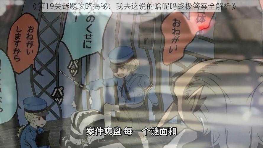 《第19关谜题攻略揭秘：我去这说的啥呢吗终极答案全解析》