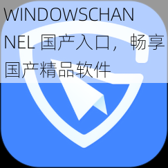 WINDOWSCHANNEL 国产入口，畅享国产精品软件