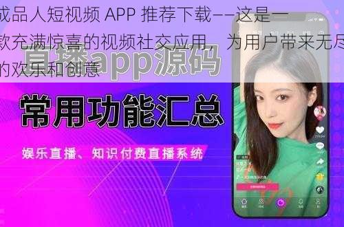 成品人短视频 APP 推荐下载——这是一款充满惊喜的视频社交应用，为用户带来无尽的欢乐和创意