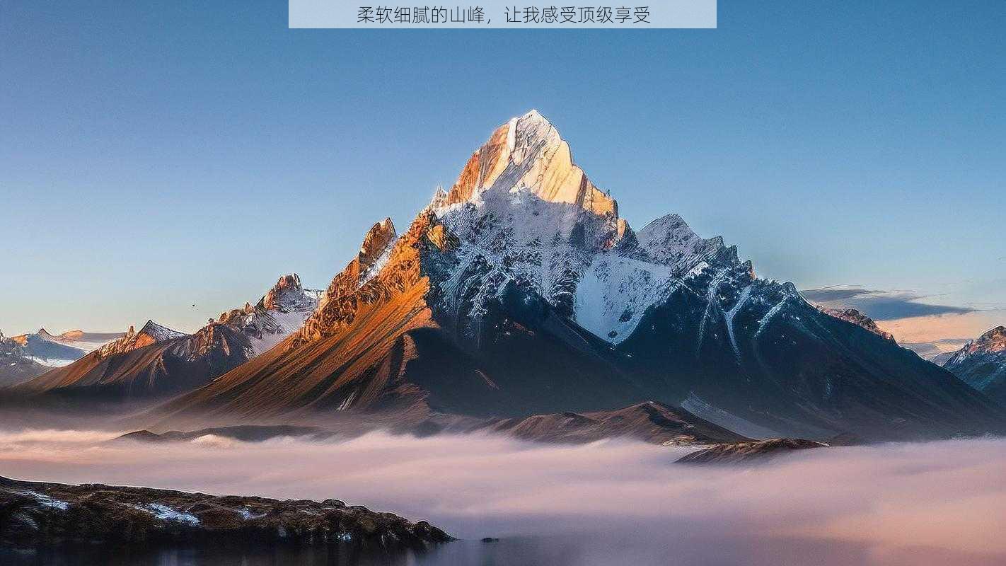 柔软细腻的山峰，让我感受顶级享受