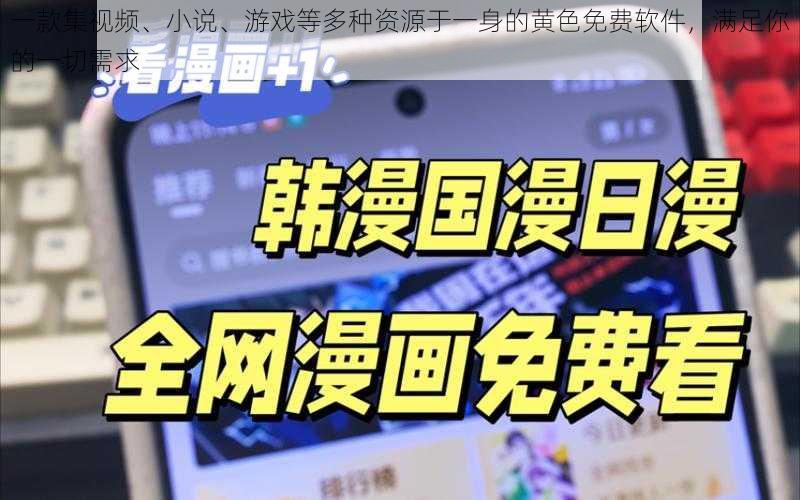 一款集视频、小说、游戏等多种资源于一身的黄色免费软件，满足你的一切需求