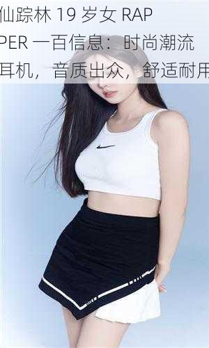 仙踪林 19 岁女 RAPPER 一百信息：时尚潮流耳机，音质出众，舒适耐用